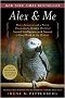 Alex & Me: How a Scientist and a Parrot Uncovered a Hidden World of Animal Intelligence--and Formed a Deep Bond in the Process