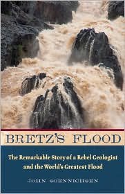 Bretz's Flood: The Remarkable Story of a Rebel Geologist and the World's Greatest Flood